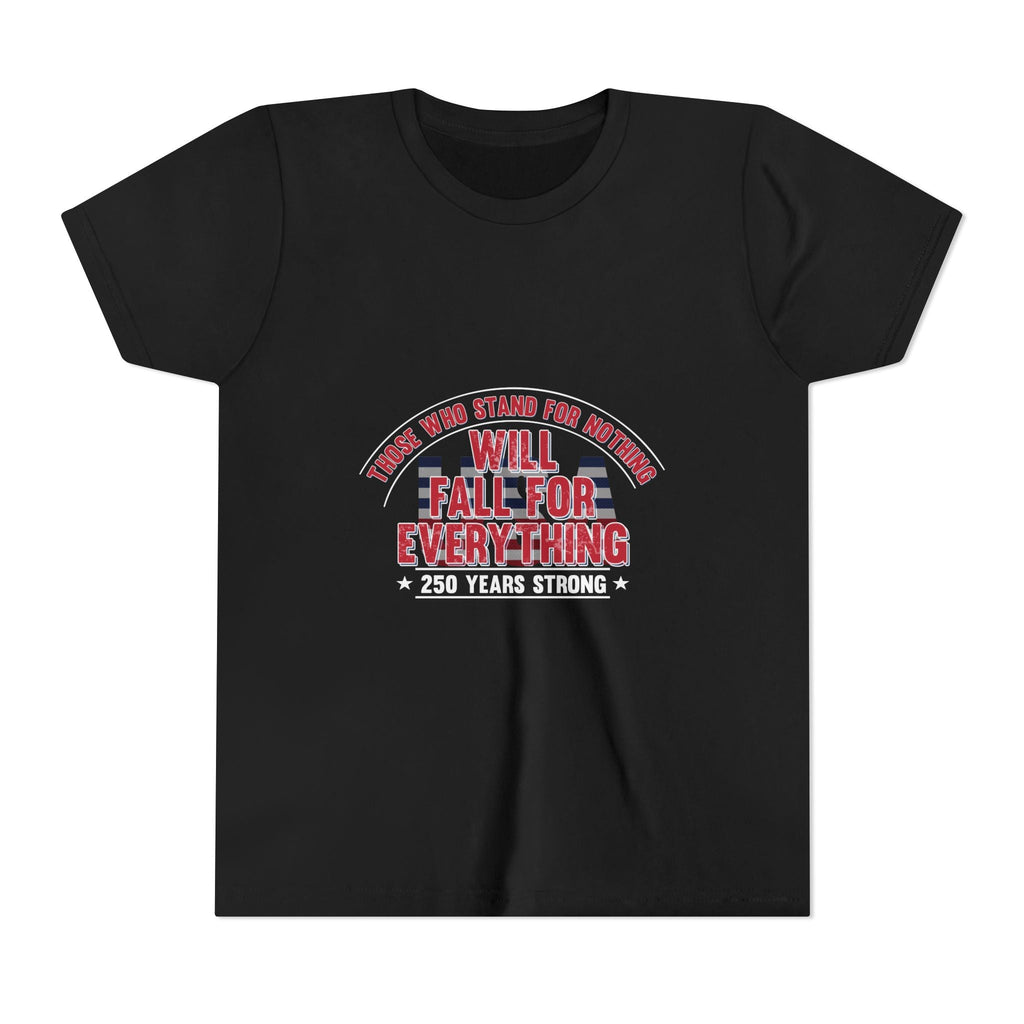 Youth Tee — "Those Who Stand for Nothing Will Fall for Everything" Patriotic 250 Years Strong