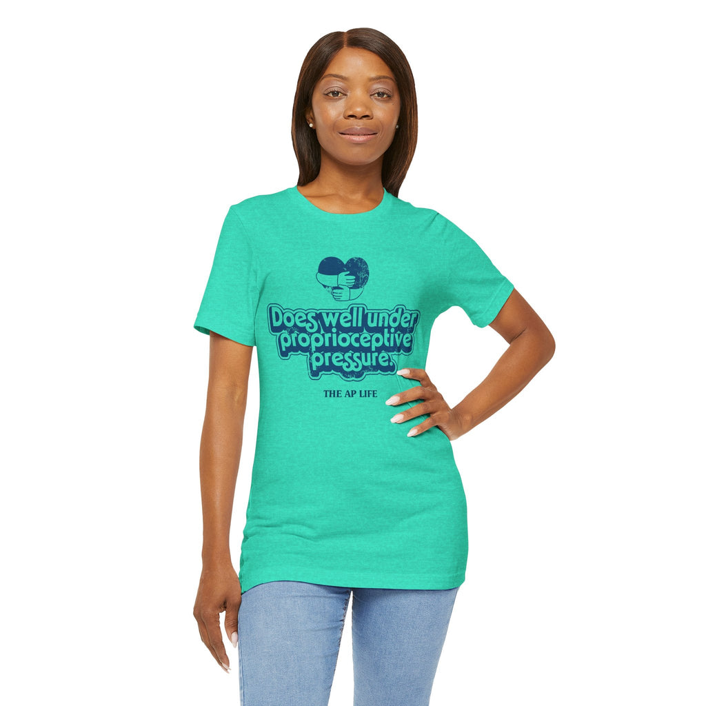 Does Well Under Proprioceptive Pressure - Sensory Input - Adult Unisex Jersey Tee