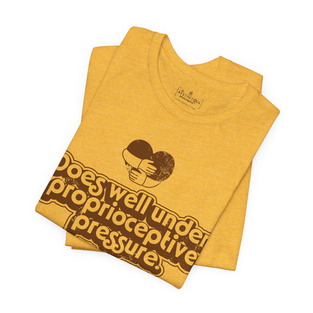 Does Well Under Proprioceptive Pressure - Sensory Input - Adult Unisex Jersey Tee