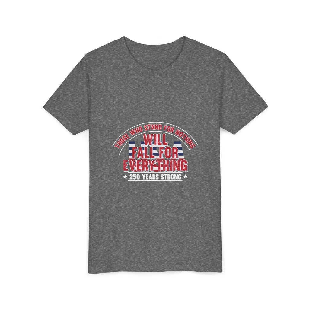 Youth Tee — "Those Who Stand for Nothing Will Fall for Everything" Patriotic 250 Years Strong
