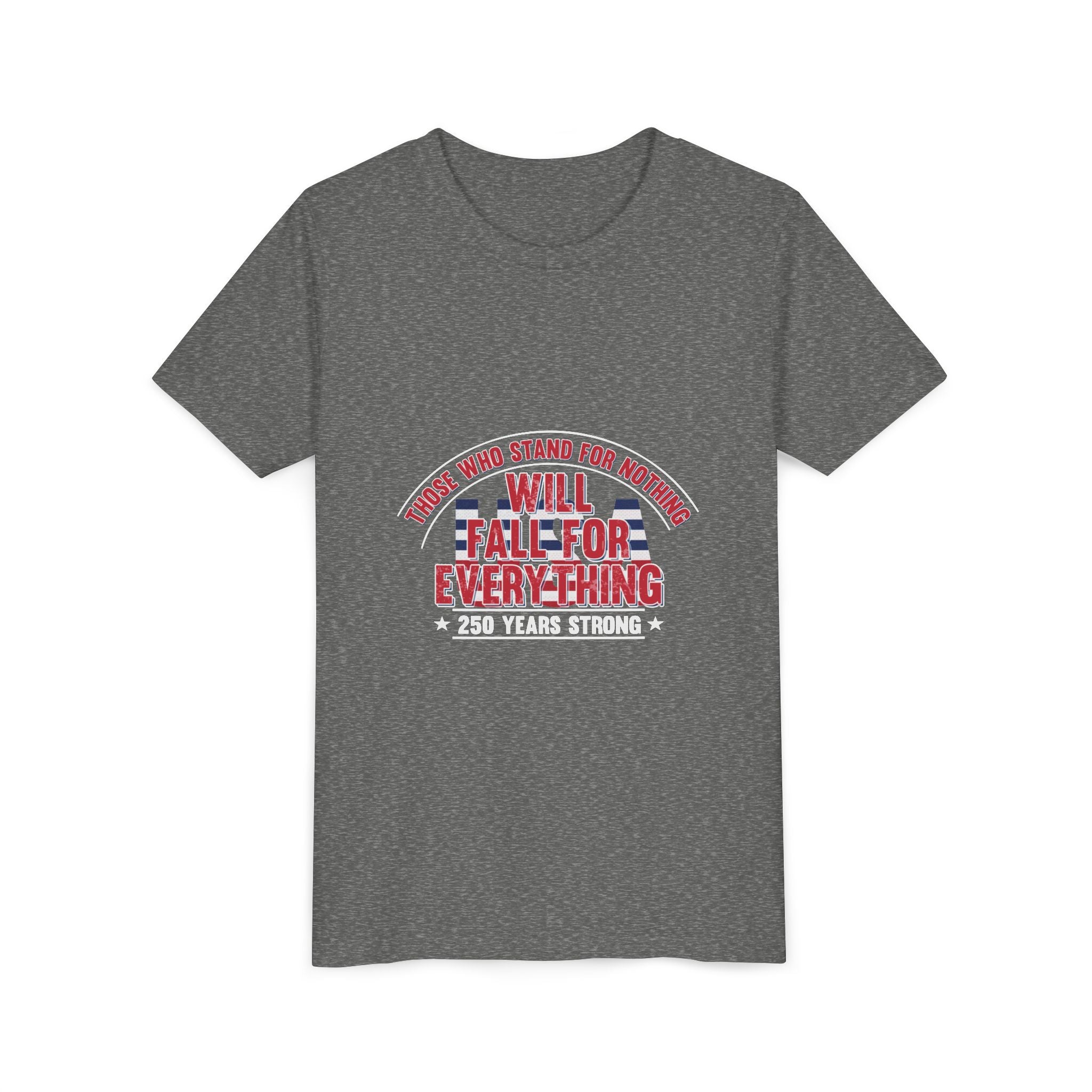 Youth Tee — "Those Who Stand for Nothing Will Fall for Everything" Patriotic 250 Years Strong