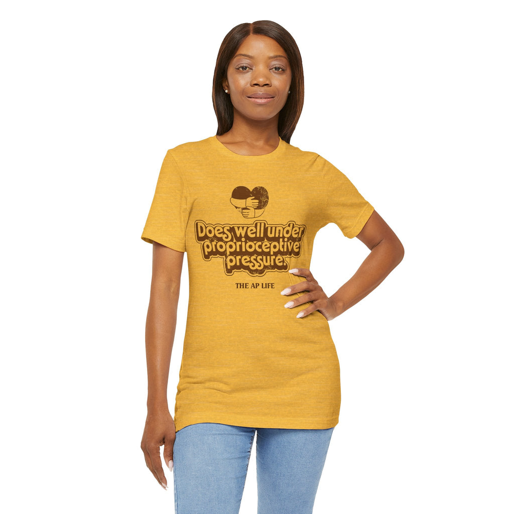 Does Well Under Proprioceptive Pressure - Sensory Input - Adult Unisex Jersey Tee