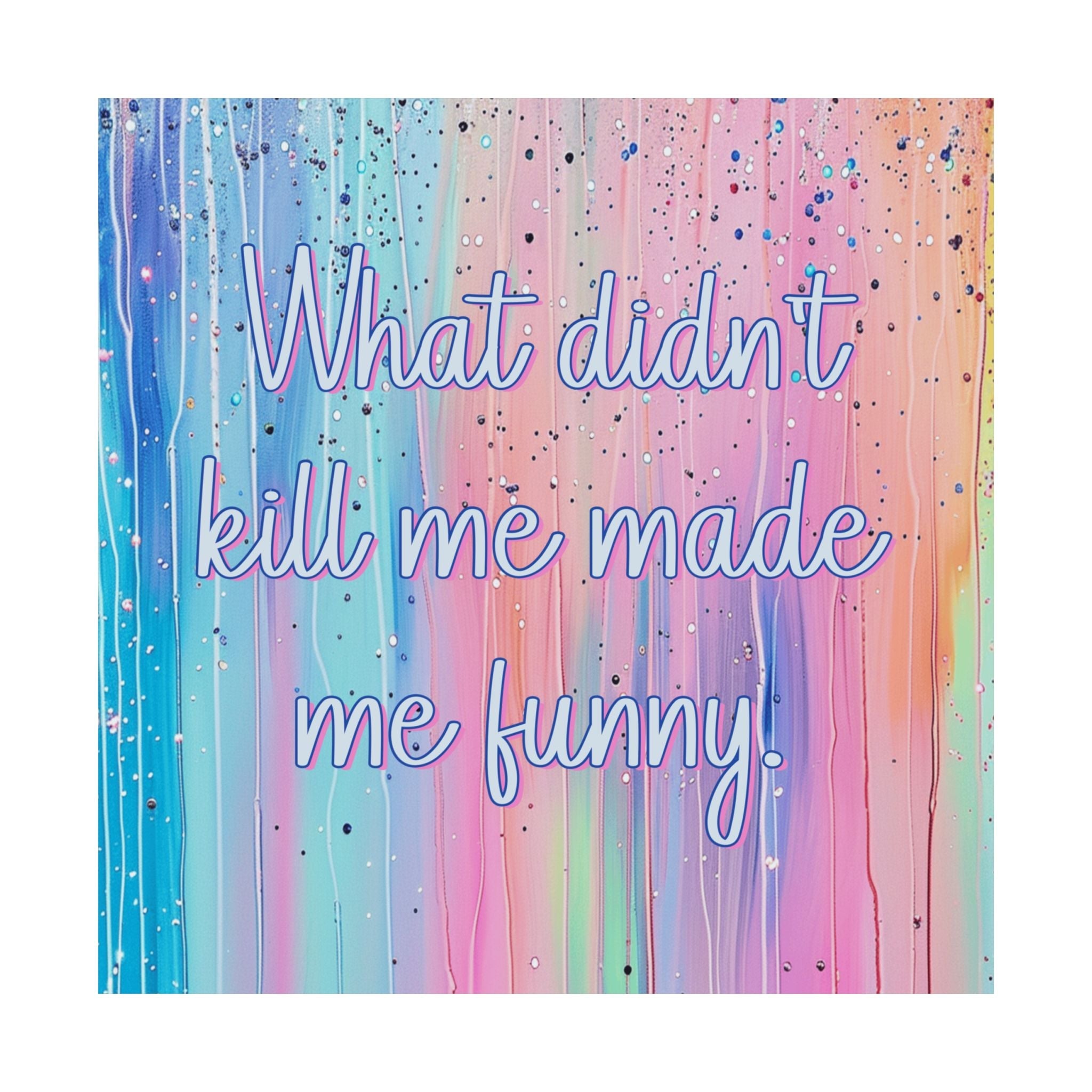 Bespattered Facade "What Didn't Kill Me Made Me Funny" Giclée Archival Matte Paper Prints
