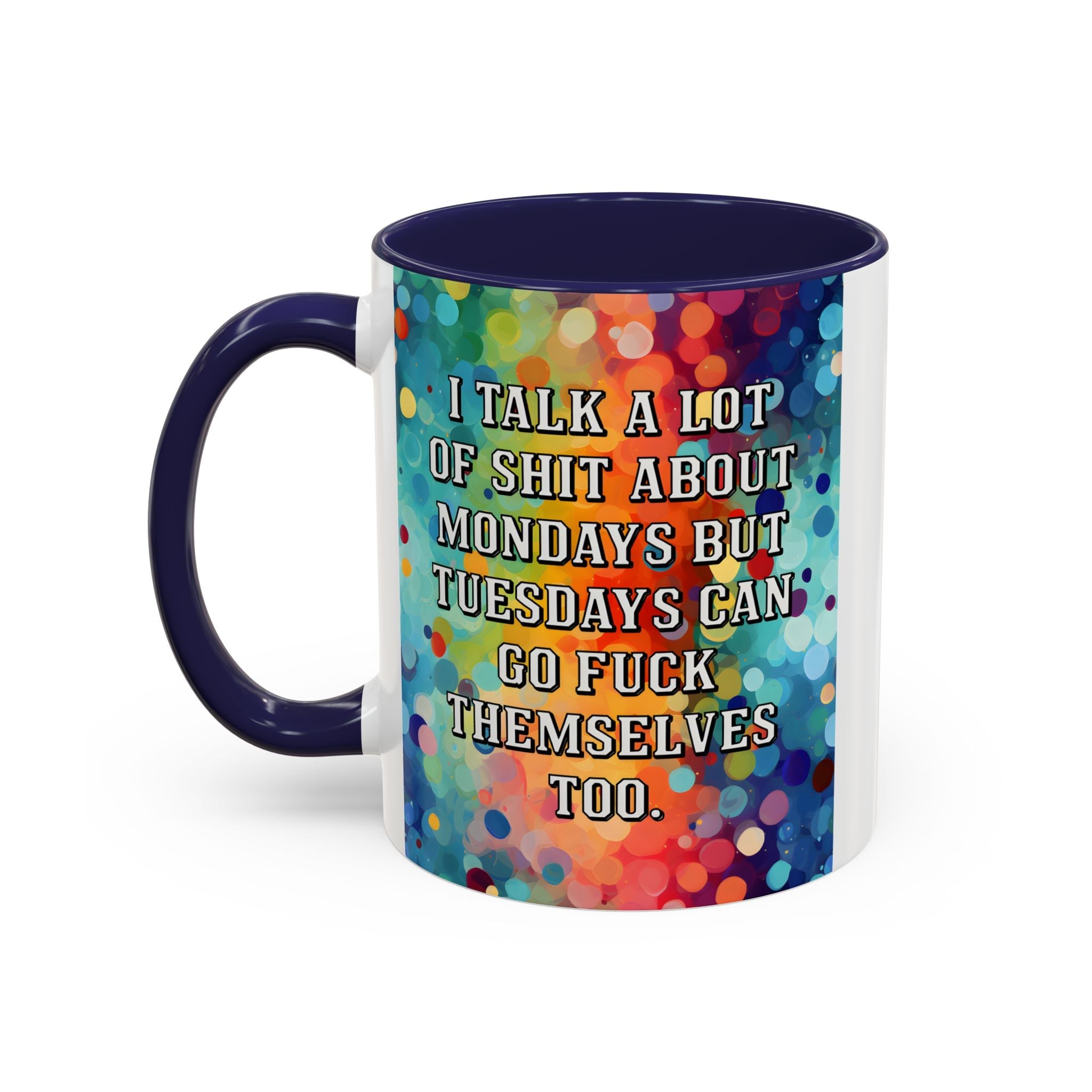 Bespattered Facade Tuesdays Can Go Fuck Themselves Colorful Rainbow Mugs | Eight Colors | 11oz or 15oz
