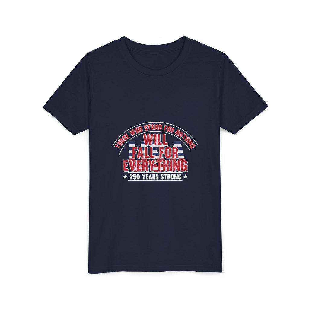 Youth Tee — "Those Who Stand for Nothing Will Fall for Everything" Patriotic 250 Years Strong