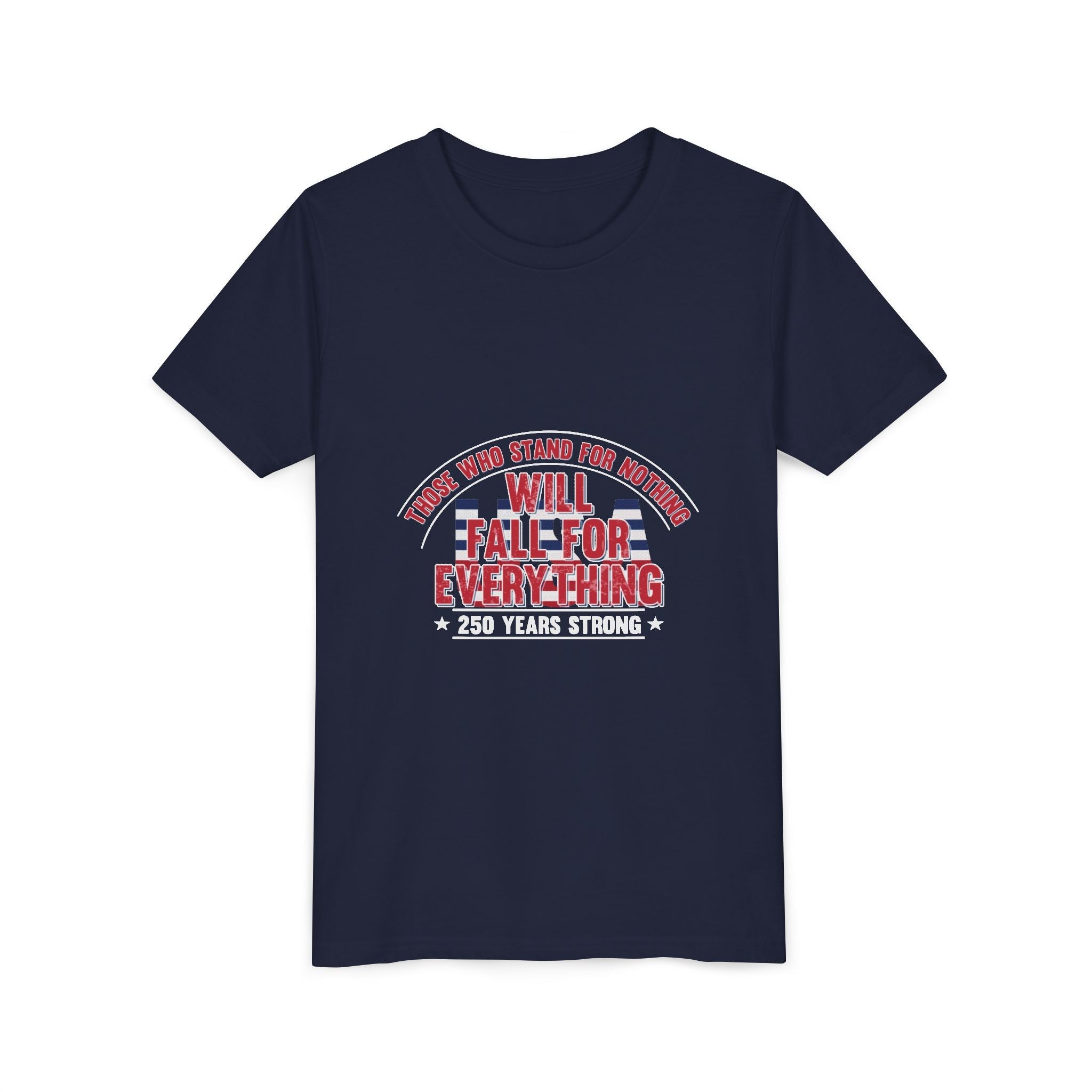 Youth Tee — "Those Who Stand for Nothing Will Fall for Everything" Patriotic 250 Years Strong