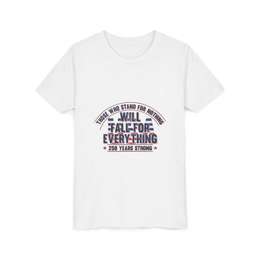 Youth Tee — "Those Who Stand for Nothing Will Fall for Everything" Patriotic 250 Years Strong