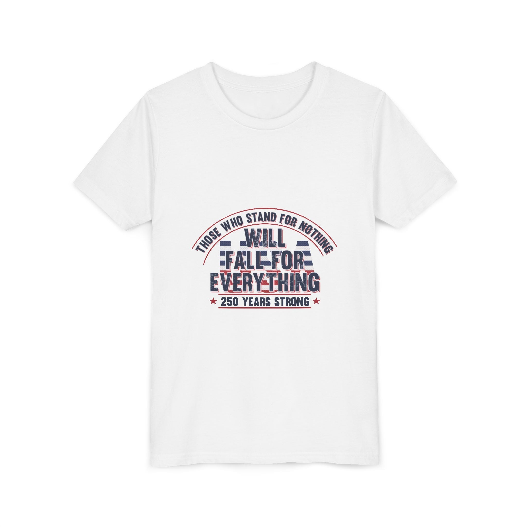 Youth Tee — "Those Who Stand for Nothing Will Fall for Everything" Patriotic 250 Years Strong