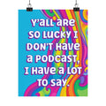 Bespattered Facade "Lucky I Don't Have a Podcast" Giclée Archival Matte Paper Prints