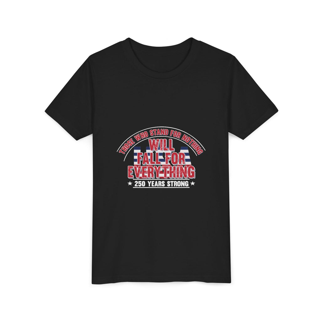 Youth Tee — "Those Who Stand for Nothing Will Fall for Everything" Patriotic 250 Years Strong