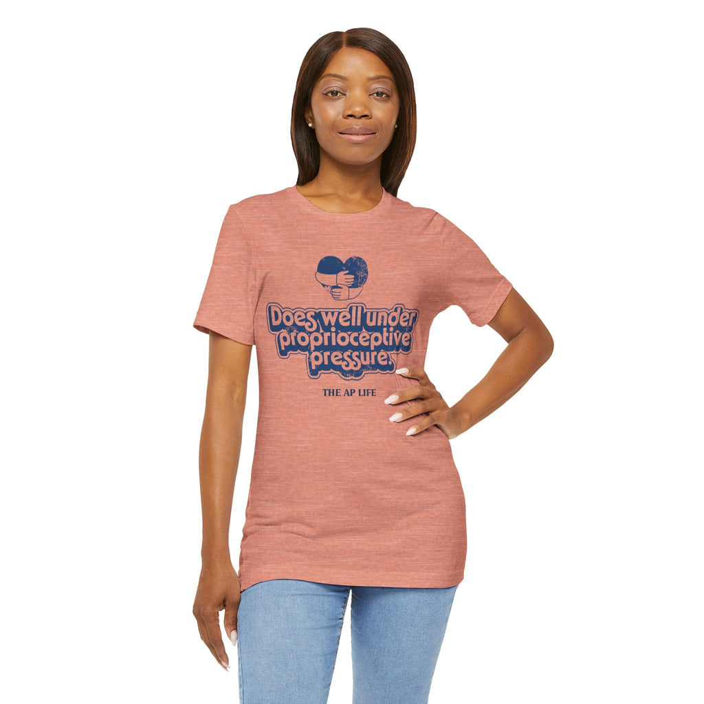 Does Well Under Proprioceptive Pressure - Sensory Input - Adult Unisex Jersey Tee
